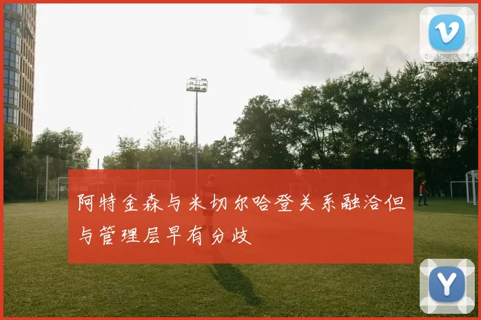 阿特金森与米切尔哈登关系融洽但与管理层早有分歧